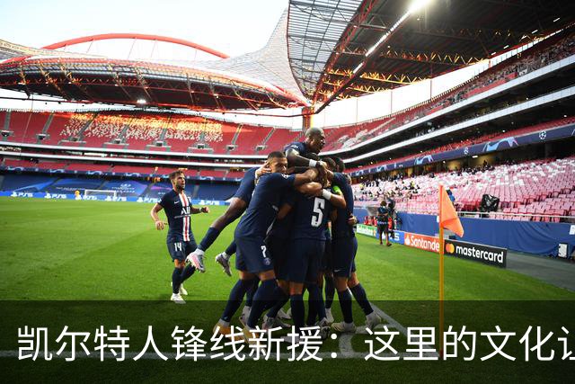 凯尔特人锋线新援：这里的文化让我耳目一新，我已经完全融入其中