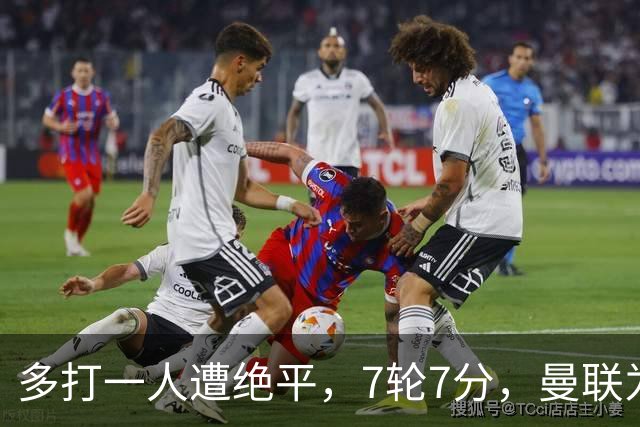 多打一人遭绝平，7轮7分，曼联为何濒临降级区？